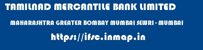 TAMILNAD MERCANTILE BANK LIMITED  MAHARASHTRA GREATER BOMBAY MUMBAI SEWRI - MUMBAI  ifsc code